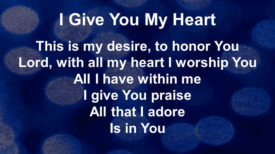This is my desire, to honor You Lord, with all my heart I worship You