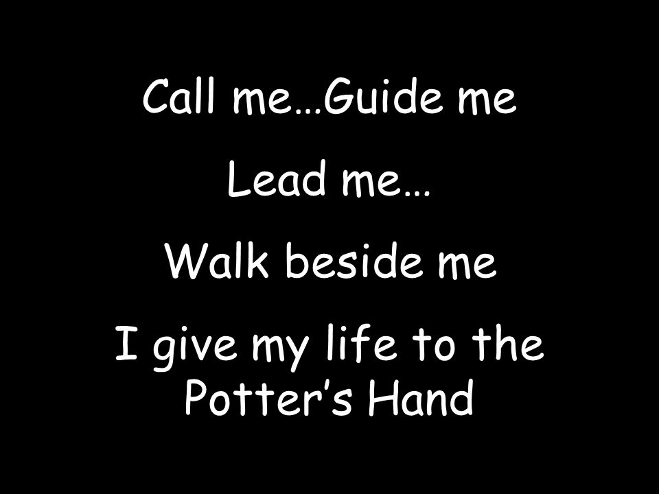 I give my life to the Potter’s Hand