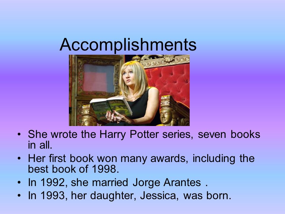 Accomplishments She wrote the Harry Potter series, seven books in all.