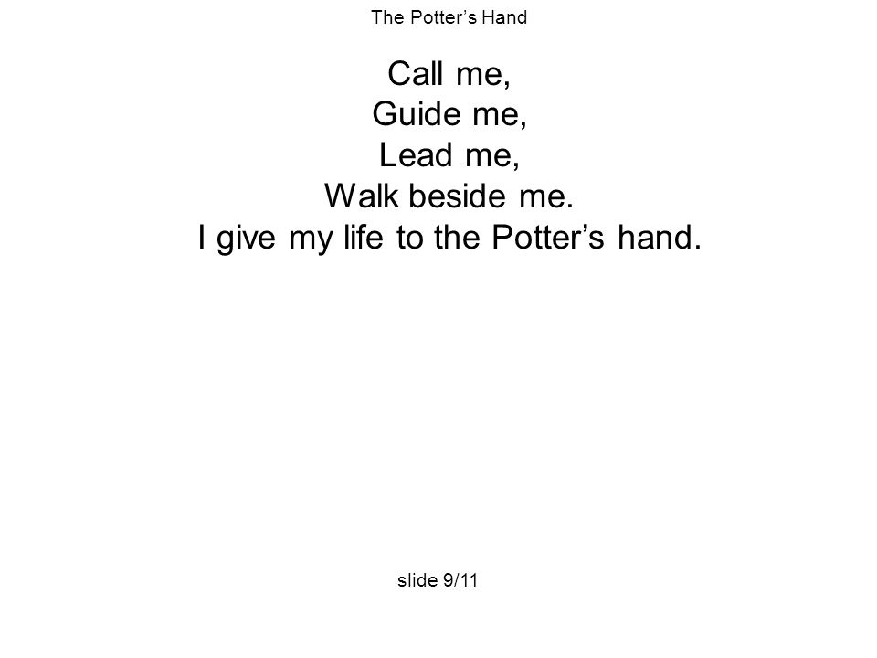 I give my life to the Potter’s hand.