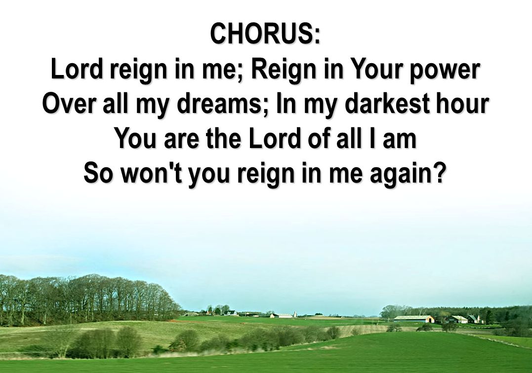 Lord reign in me; Reign in Your power
