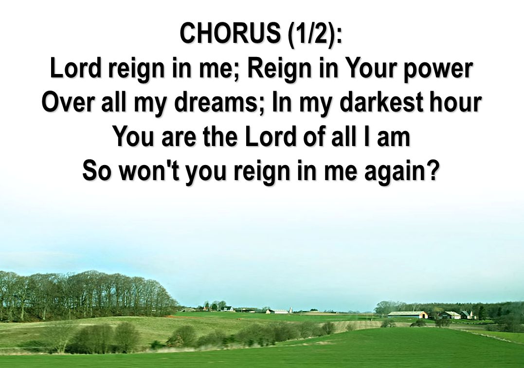 Lord reign in me; Reign in Your power