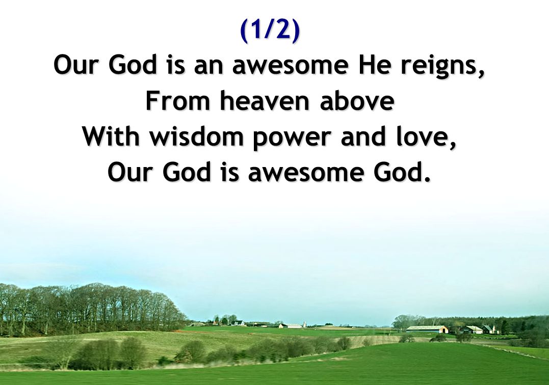 Our God is an awesome He reigns, With wisdom power and love,