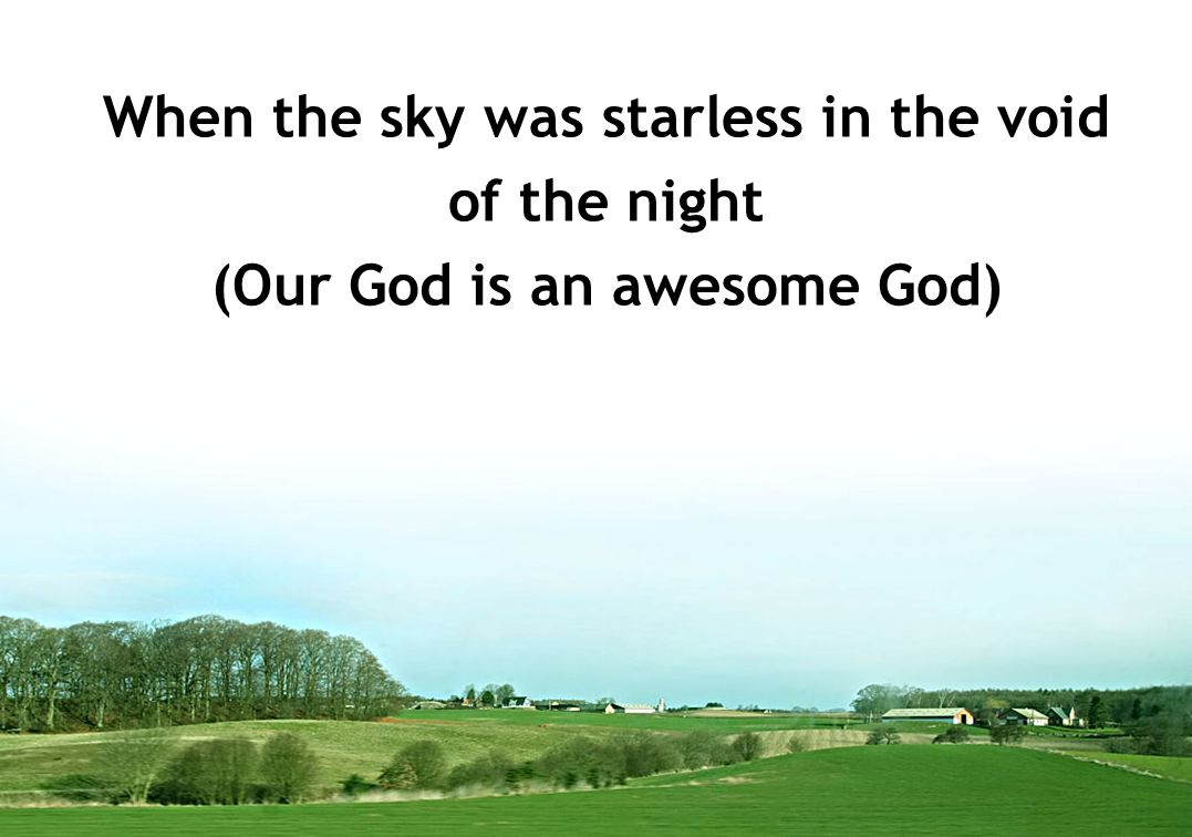 When the sky was starless in the void (Our God is an awesome God)