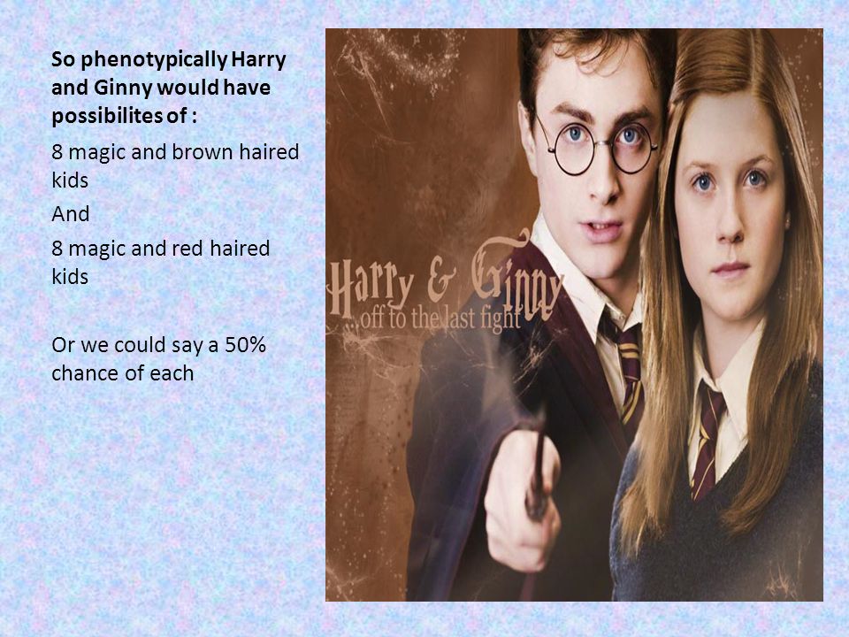 So phenotypically Harry and Ginny would have possibilites of :