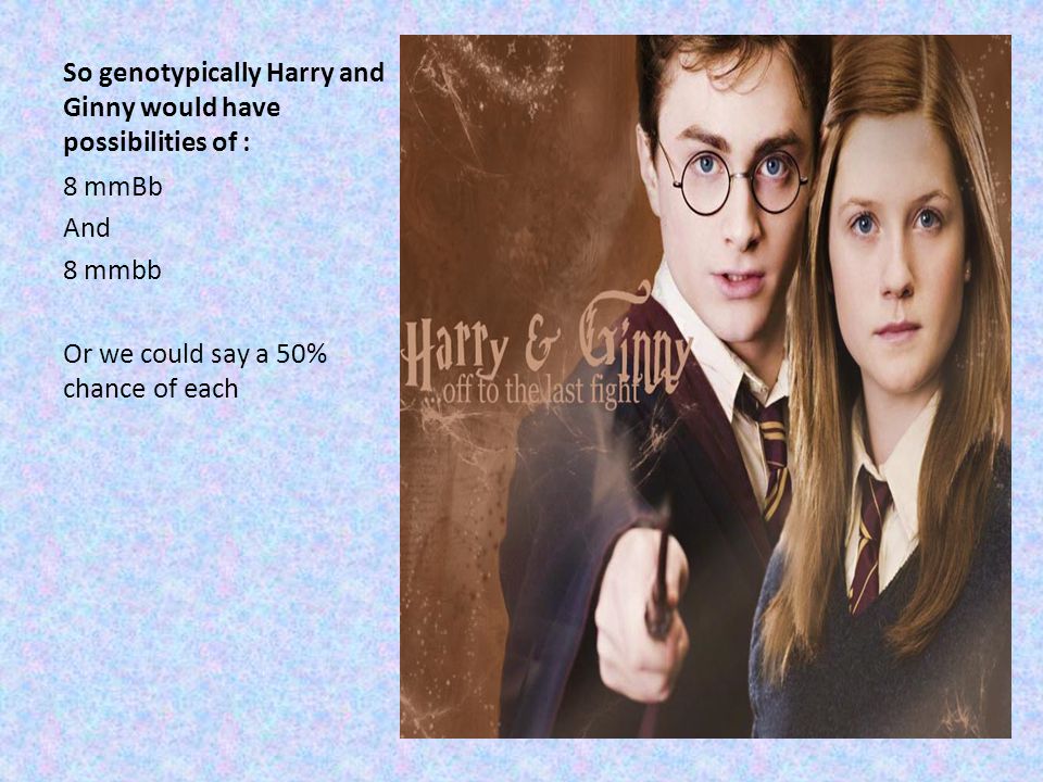So genotypically Harry and Ginny would have possibilities of :