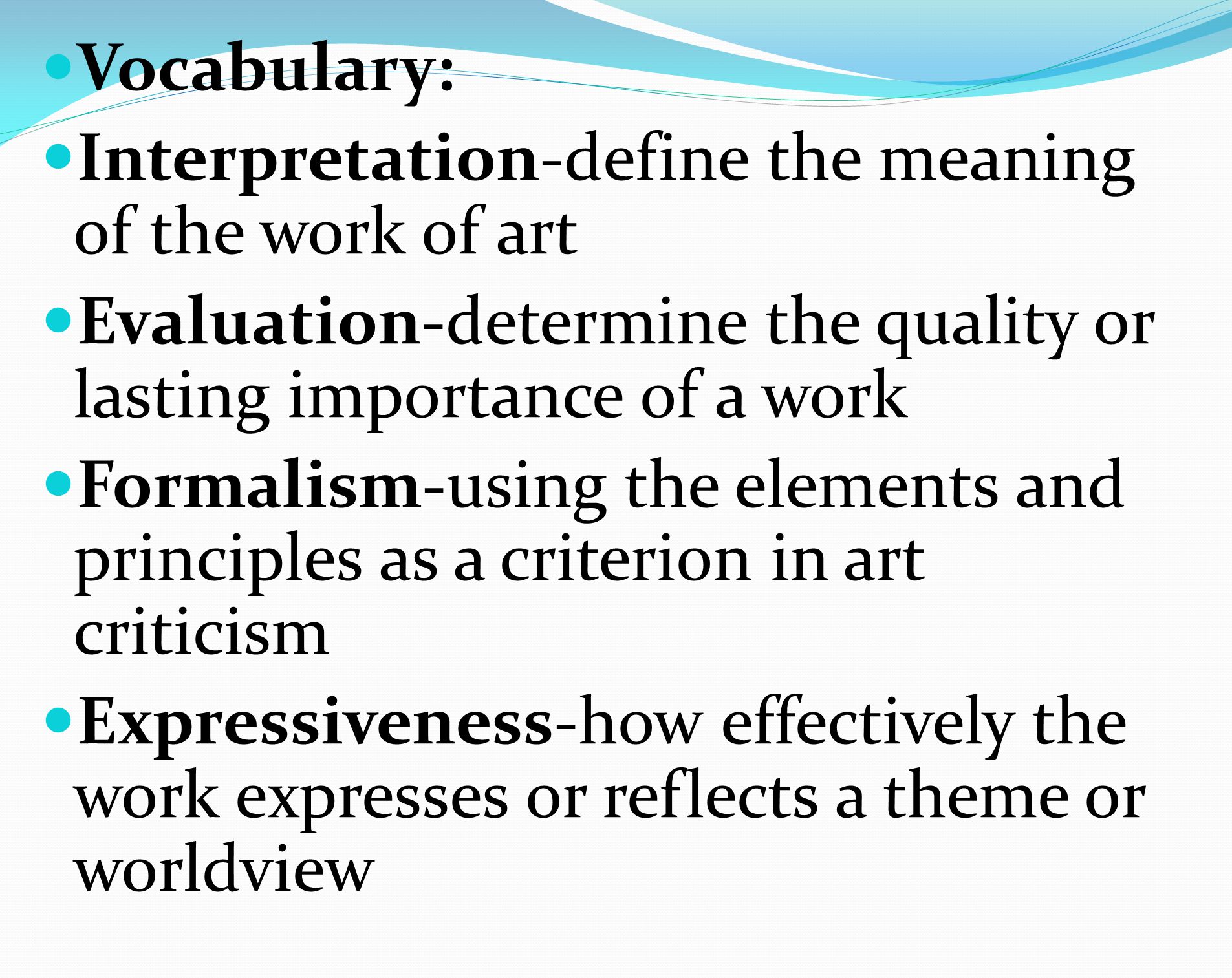 Vocabulary: Interpretation-define the meaning of the work of art. Evaluation-determine the quality or lasting importance of a work.