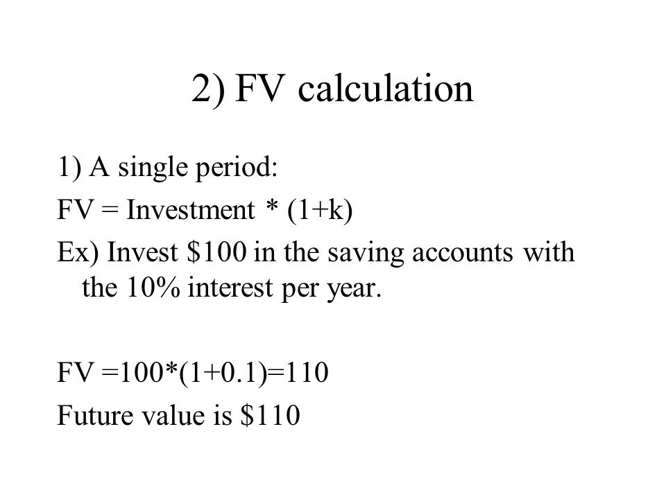 2) FV calculation 1) A single period: FV = Investment * (1+k)