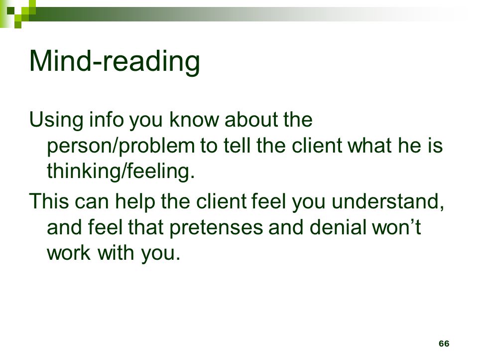 Mind-reading Using info you know about the person/problem to tell the client what he is thinking/feeling.