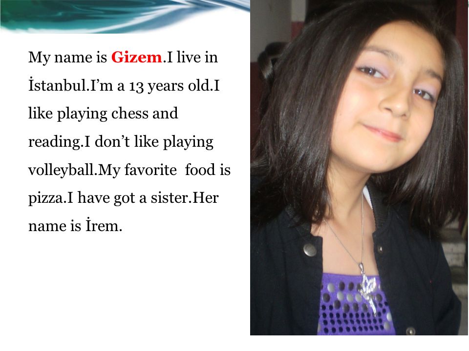 My name is Gizem. I live in İstanbul. I’m a 13 years old