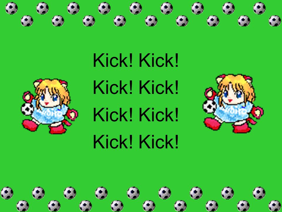 Kick! Kick!