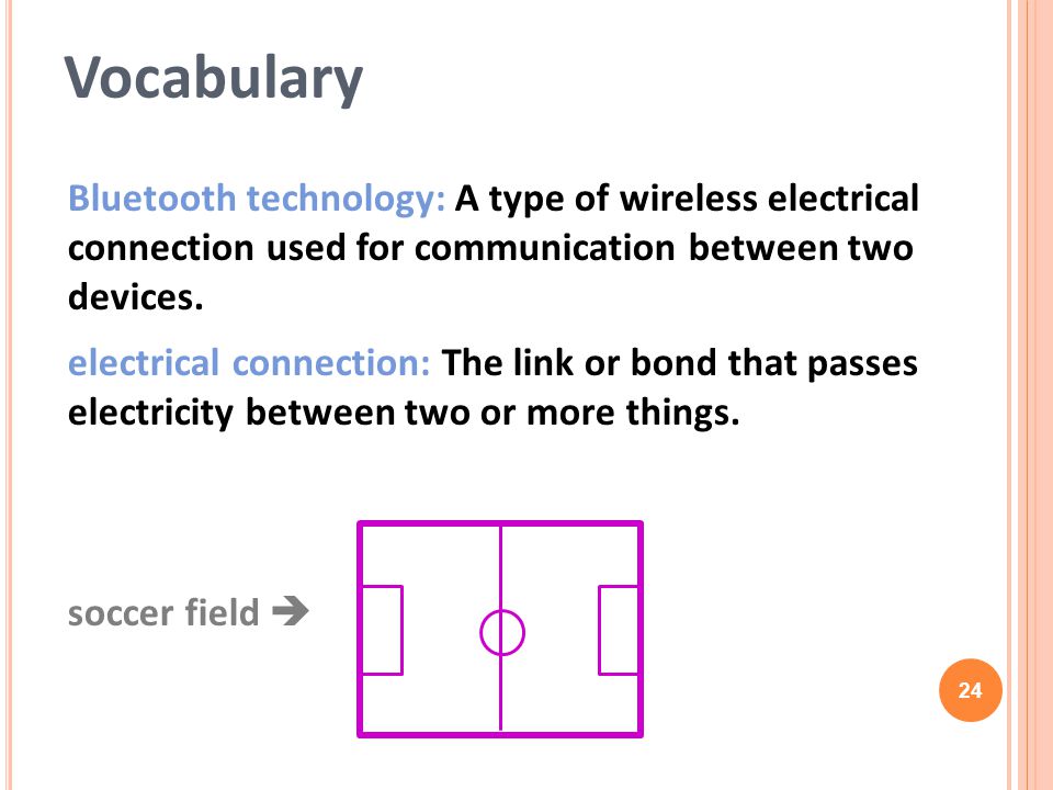 Vocabulary Bluetooth technology: A type of wireless electrical connection used for communication between two devices.