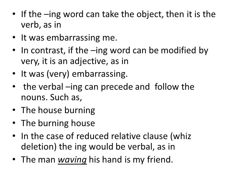 If the –ing word can take the object, then it is the verb, as in