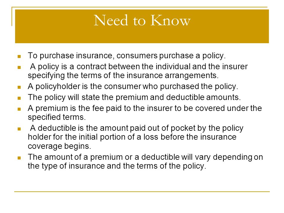 Need to Know To purchase insurance, consumers purchase a policy.