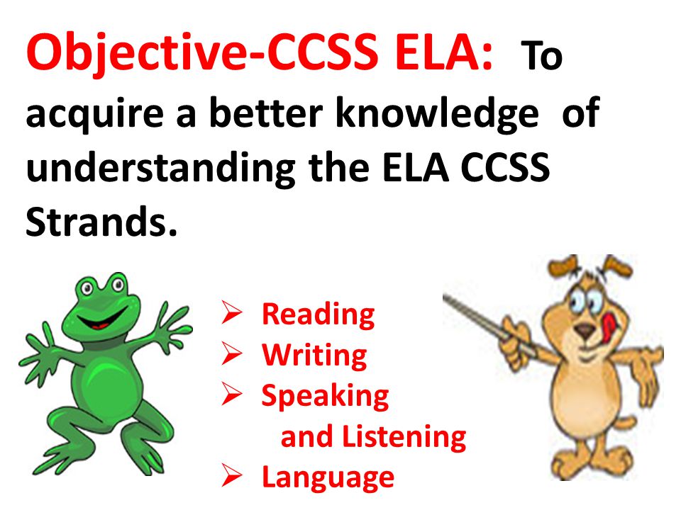 Objective-CCSS ELA: To acquire a better knowledge of understanding the ELA CCSS Strands.