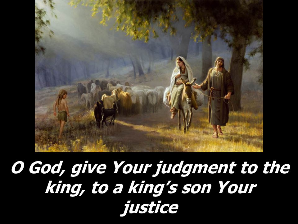 O God, give Your judgment to the king, to a king’s son Your justice
