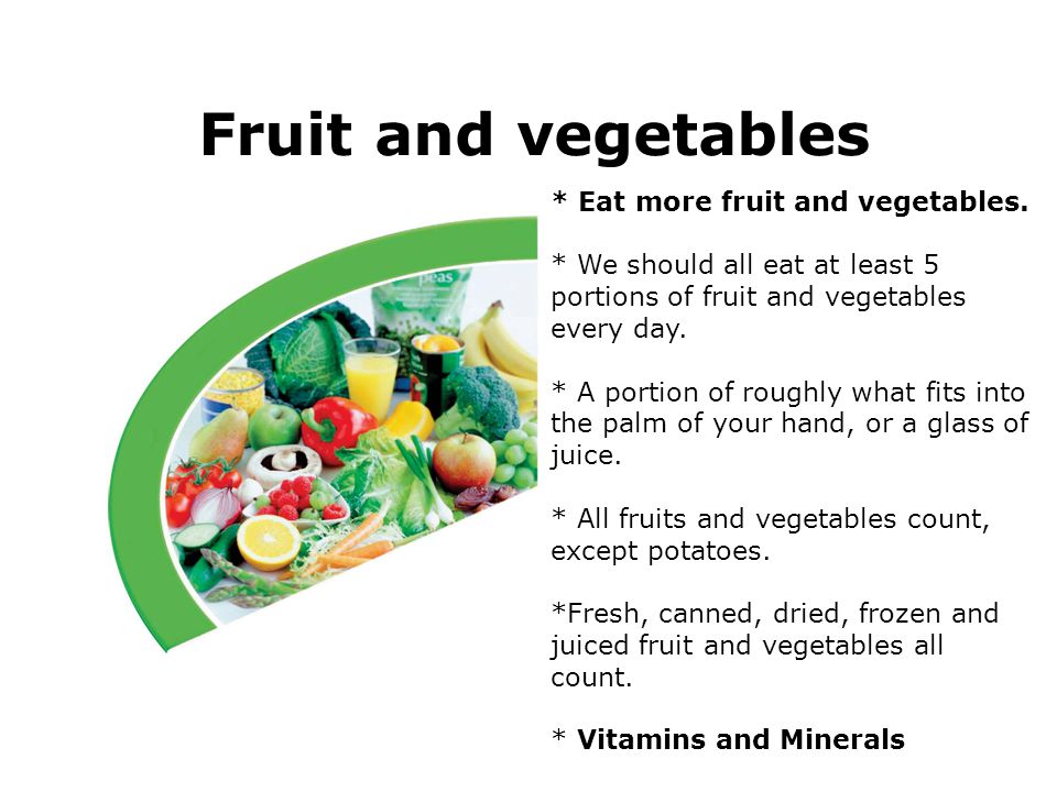 Fruit and vegetables * Eat more fruit and vegetables.