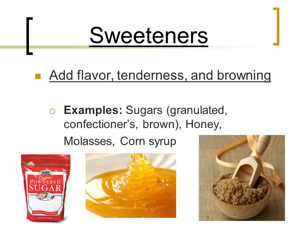 Sweeteners Add flavor, tenderness, and browning