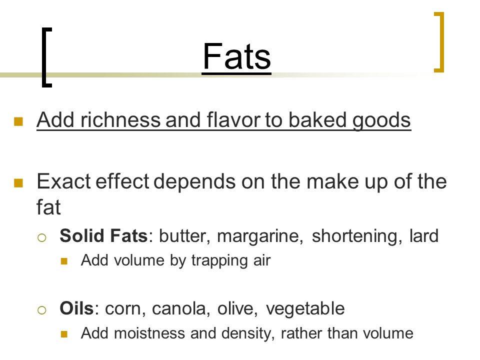 Fats Add richness and flavor to baked goods