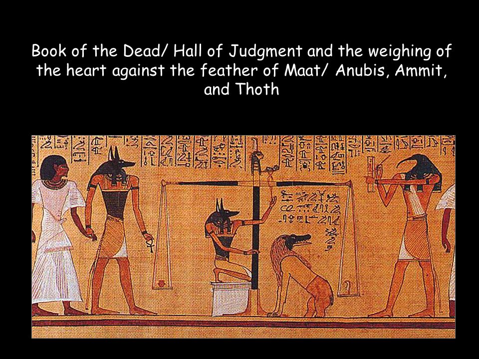 Book of the Dead/ Hall of Judgment and the weighing of the heart against the feather of Maat/ Anubis, Ammit, and Thoth
