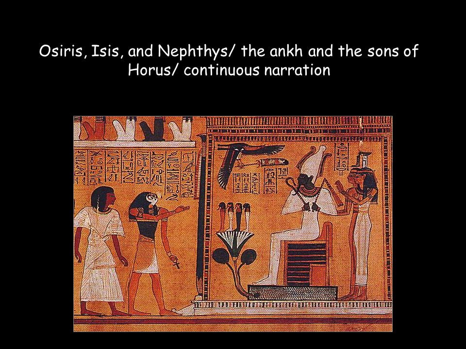Osiris, Isis, and Nephthys/ the ankh and the sons of Horus/ continuous narration