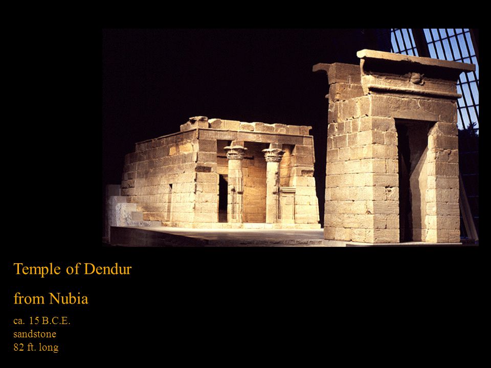 Temple of Dendur from Nubia ca. 15 B.C.E. sandstone 82 ft. long