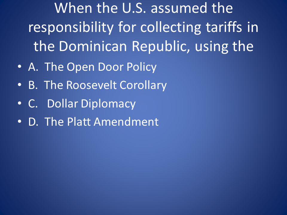 When the U.S. assumed the responsibility for collecting tariffs in the Dominican Republic, using the