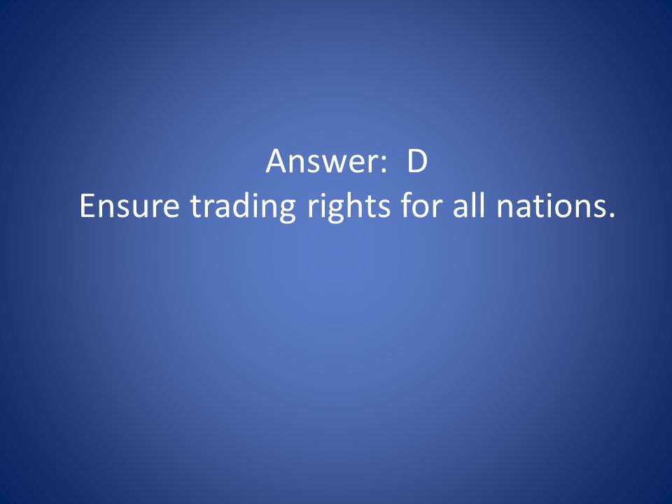 Answer: D Ensure trading rights for all nations.