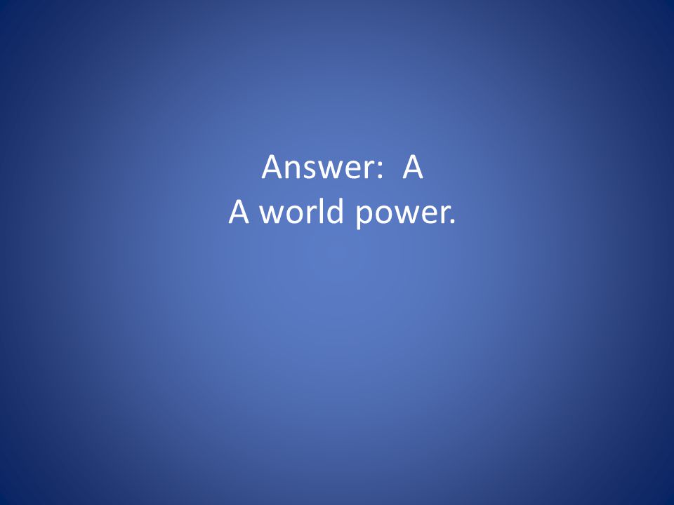 Answer: A A world power.