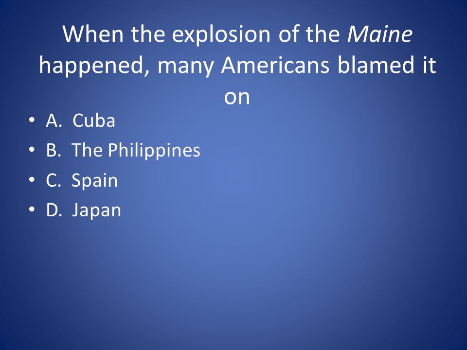 When the explosion of the Maine happened, many Americans blamed it on
