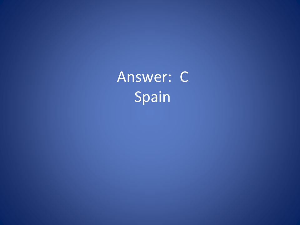 Answer: C Spain