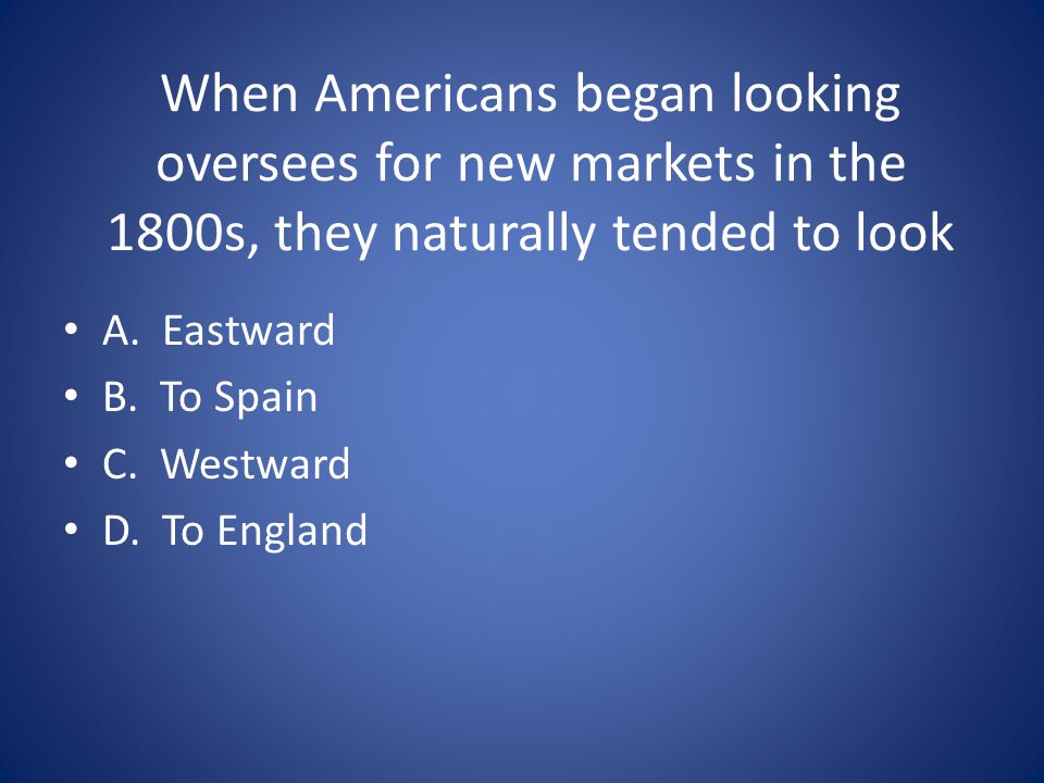 When Americans began looking oversees for new markets in the 1800s, they naturally tended to look