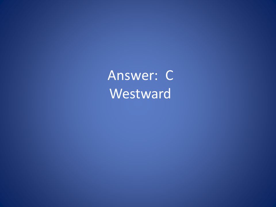 Answer: C Westward