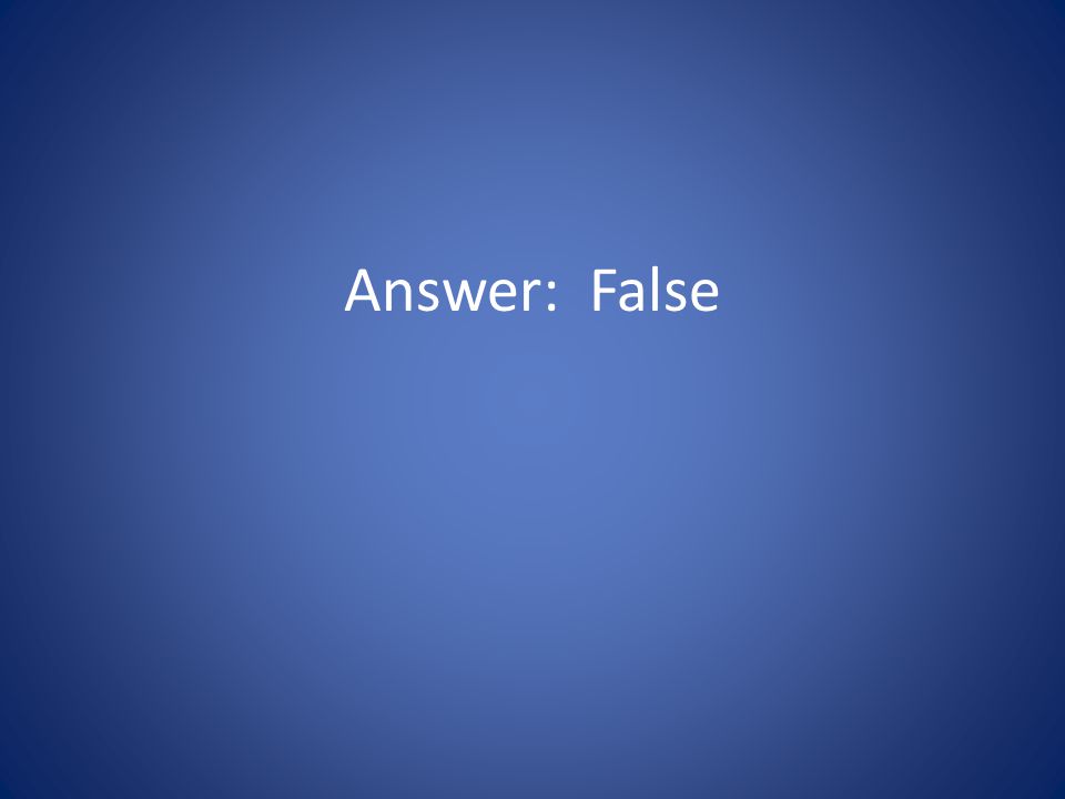 Answer: False