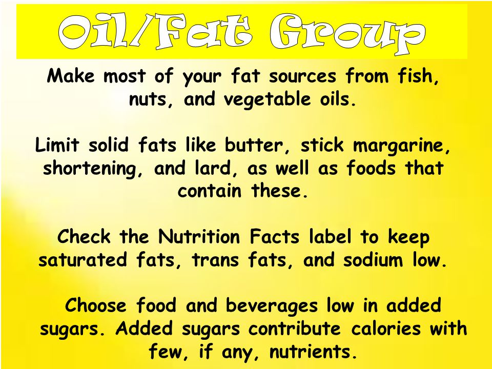 Make most of your fat sources from fish, nuts, and vegetable oils.