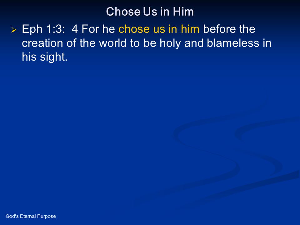 Chose Us in Him Eph 1:3: 4 For he chose us in him before the creation of the world to be holy and blameless in his sight.