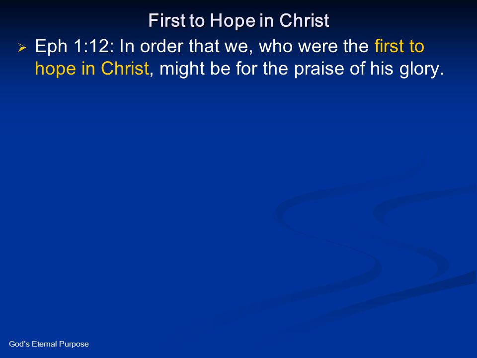 First to Hope in Christ Eph 1:12: In order that we, who were the first to hope in Christ, might be for the praise of his glory.