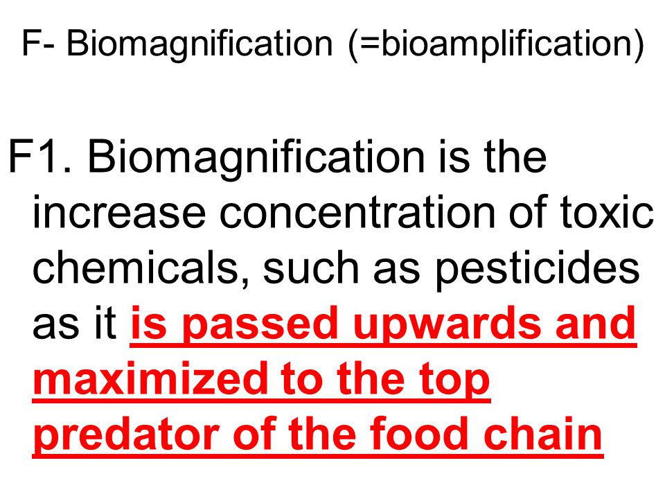 F- Biomagnification (=bioamplification)