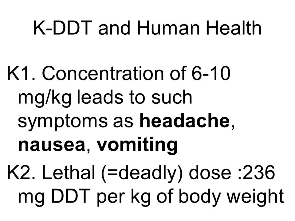 K-DDT and Human Health K1. Concentration of 6-10 mg/kg leads to such symptoms as headache, nausea, vomiting.