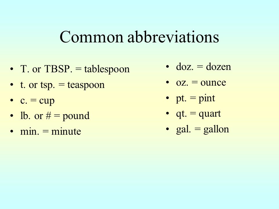Common abbreviations doz. = dozen T. or TBSP. = tablespoon oz. = ounce