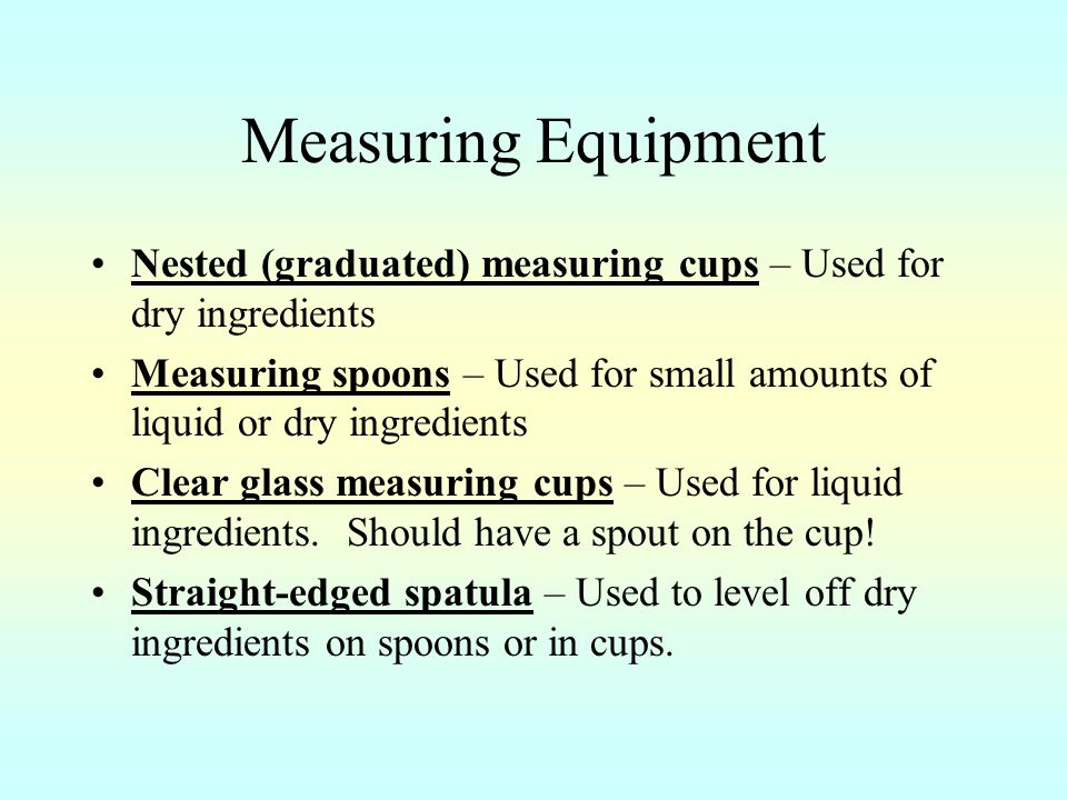 Measuring Equipment Nested (graduated) measuring cups – Used for dry ingredients.