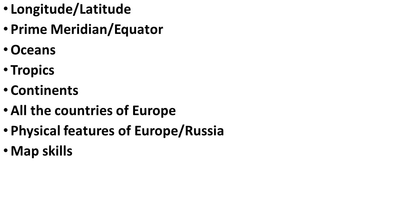 Longitude/Latitude Prime Meridian/Equator. Oceans. Tropics. Continents. All the countries of Europe.