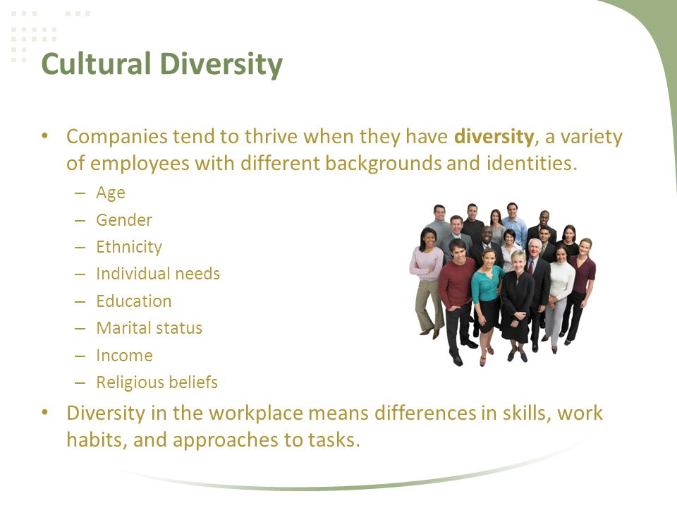 Cultural Diversity Companies tend to thrive when they have diversity, a variety of employees with different backgrounds and identities.