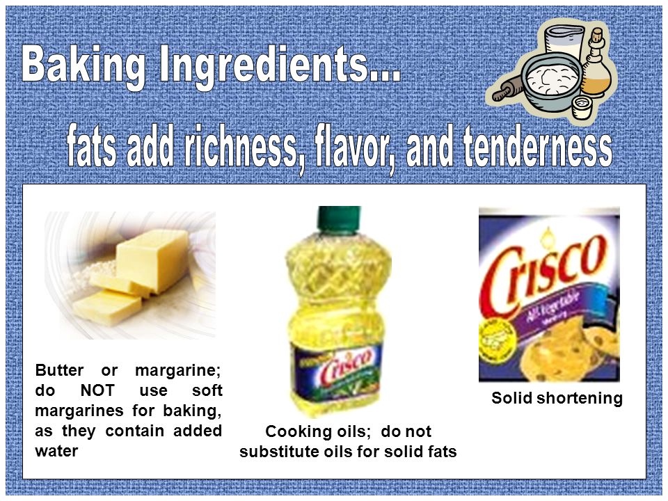 Cooking oils; do not substitute oils for solid fats