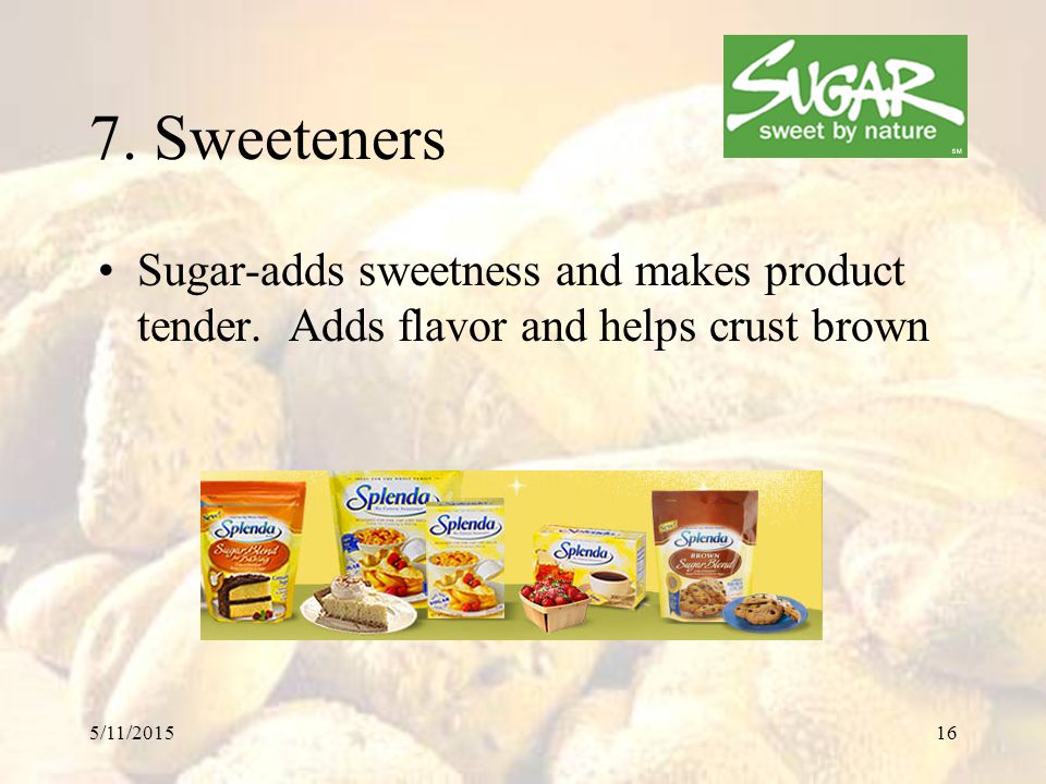 7. Sweeteners Sugar-adds sweetness and makes product tender.