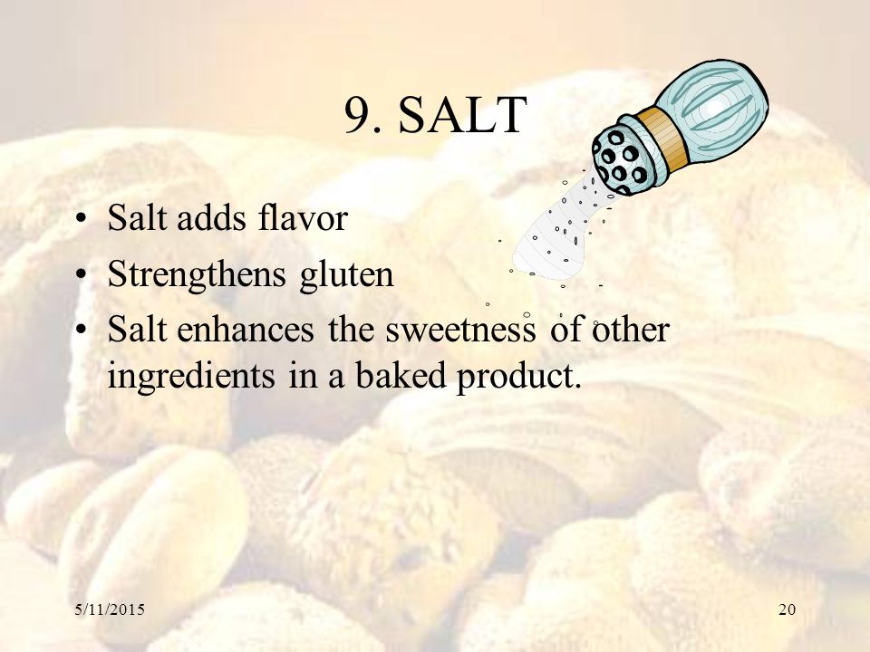 9. SALT Salt adds flavor Strengthens gluten