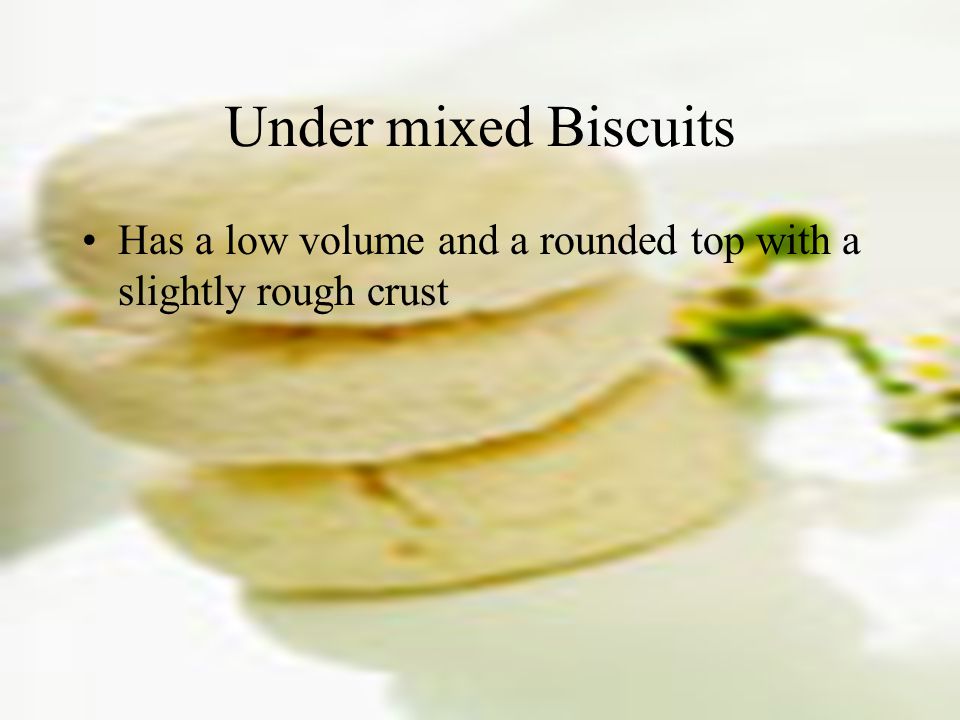Under mixed Biscuits Has a low volume and a rounded top with a slightly rough crust