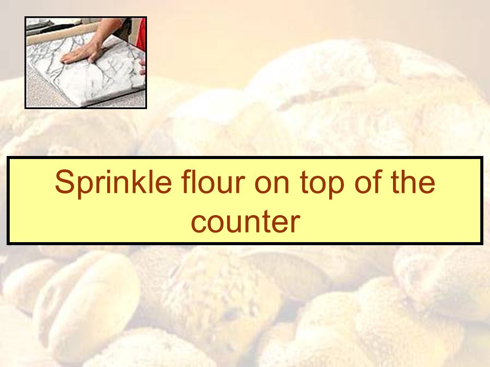 Sprinkle flour on top of the counter