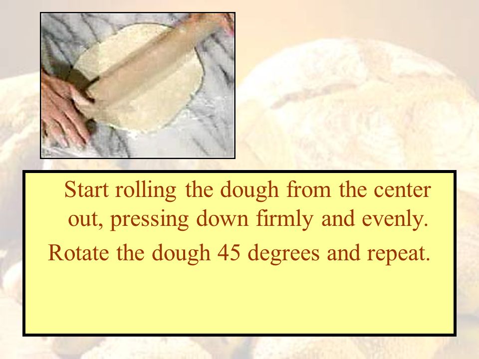 Rotate the dough 45 degrees and repeat.