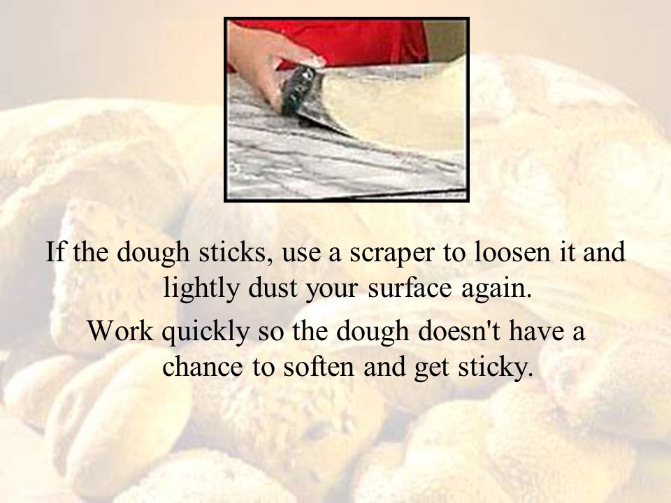 If the dough sticks, use a scraper to loosen it and lightly dust your surface again.